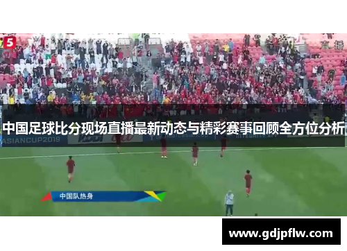 中国足球比分现场直播最新动态与精彩赛事回顾全方位分析